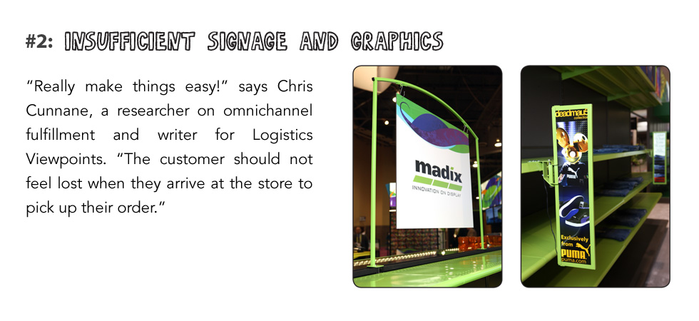 Really make things easy!” says Chris Cunnane, a researcher on omnichannel fulfillment and writer for Logistics Viewpoints. “The customer should not feel lost when they arrive at the store to pick up their order.